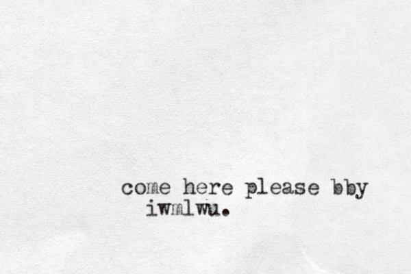 come here please bby iwmlwu.