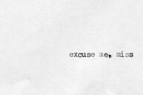 excuse me , miss 