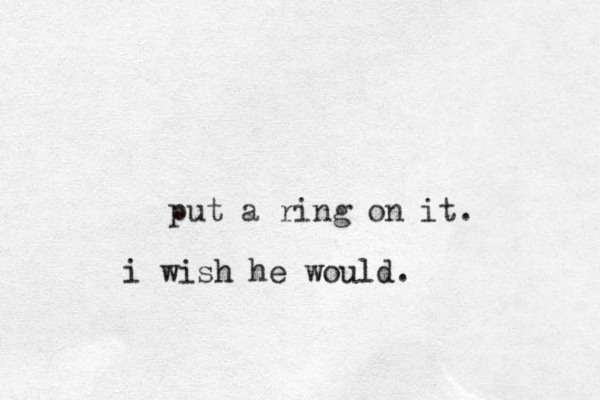 put a ring on it. i wish he would.