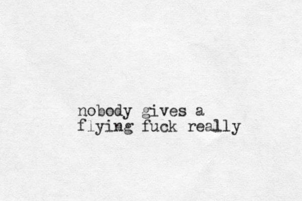 nobody gives a flying fuck really 