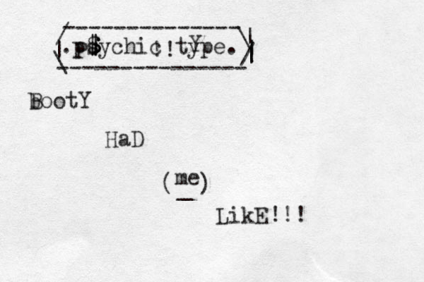 psychic type. . bootY HaD me LikE -------------- --------------- | | | | / \ / \ | ! ! P $ $ $ $ Y !!! B ( ) _ 