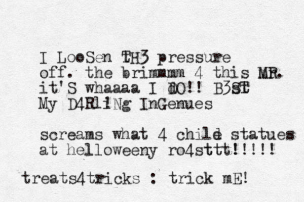 I LooSen t T H3 pressure off. the brim mmm 4 this mr. MR it'S whaaaa I d DO! ! B3st T S My D4Rli !Ng InGenues screams what 4 child e statues at helloweeny ro4st ttt! !!!!! treats tricks 4 : trick mE!
