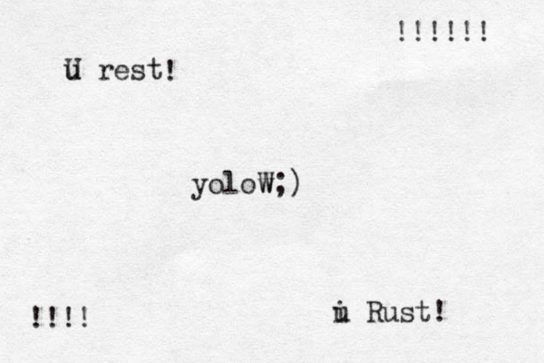 u u U rest i u Rust! ! !!!! !!!!!! yolow W;)