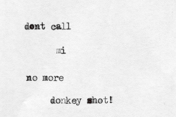 dont call mi no more donkey shot!