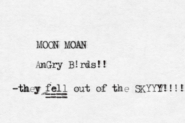 MOON MOAN AnGry B!rds!! th -they fell out of the SKYYY!!!! ====