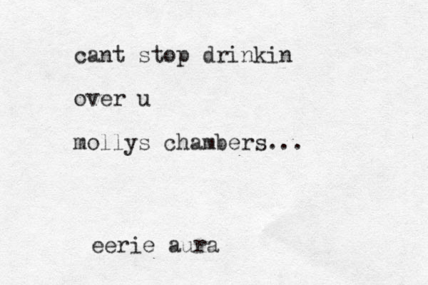 cant stop drinkin over u mollys chambers... eerie aura