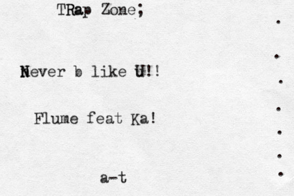 Ra TRap Zone; never b like u U!! N N Flume feat Ka! a -t . . . . . . . 