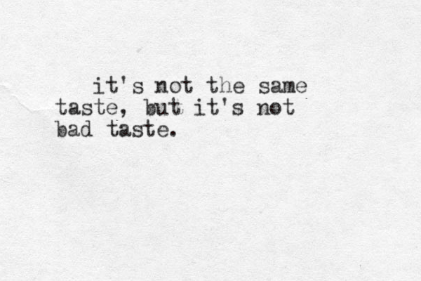 it's not the same taste, but it's not bad taste.