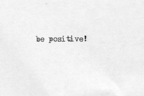 be positive!