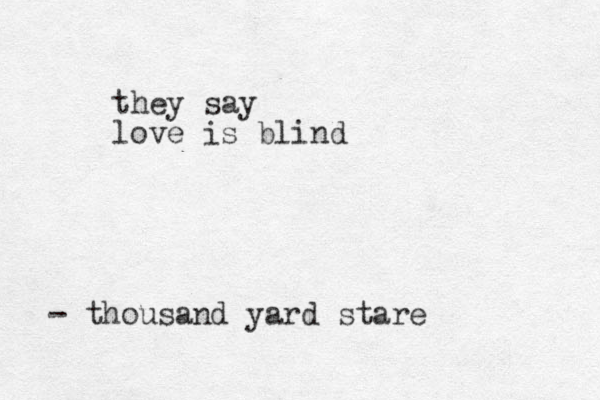 they say love is blind - thousand yard stare