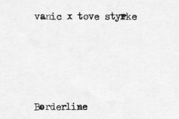 vanic x tove styrke Borderline