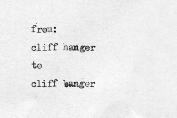from: cliff hanger to cliff banger