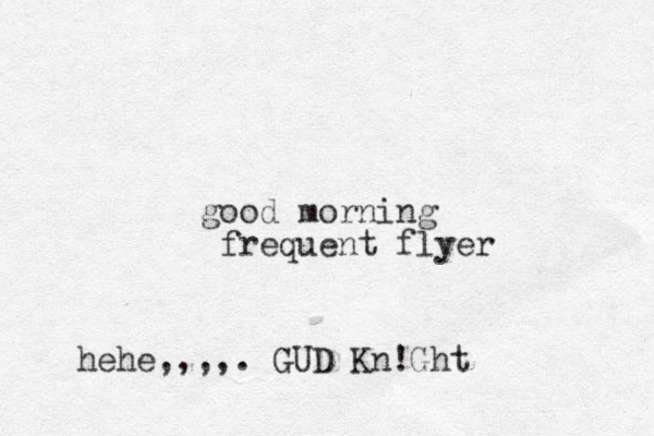 good morning frequent flyer hehe,,,,. GUD Kn!Ght