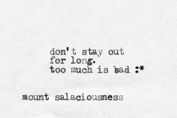 don't stay out for long. too much is bad :* * * mount salaciousness