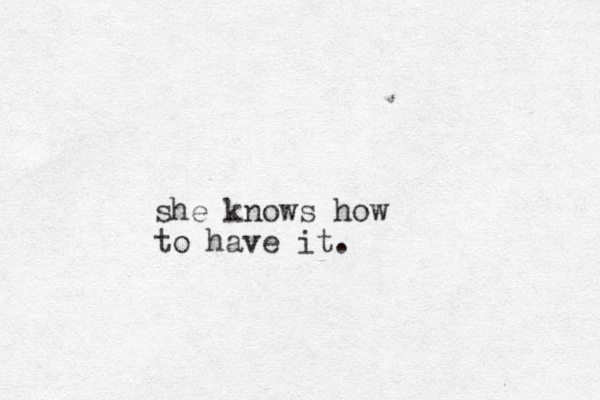 she knows how to have it.