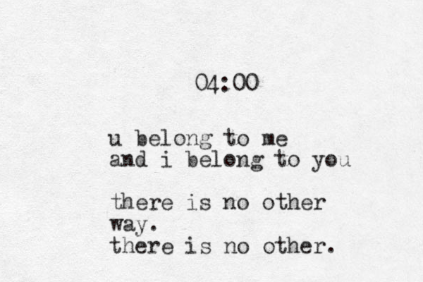 u belong to me and i belong to you there is no other way. there is no other. 04:00 