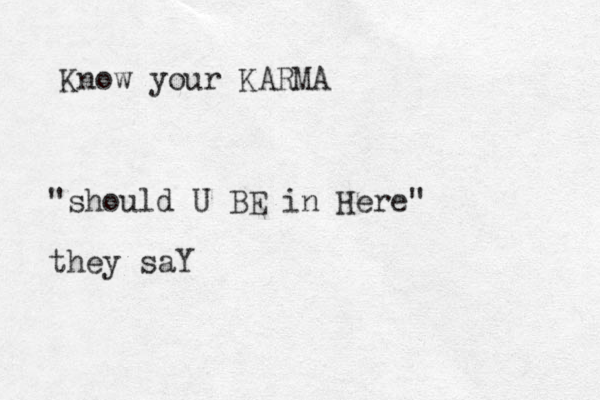 Know your KARMA "should U BE in Here" they saY