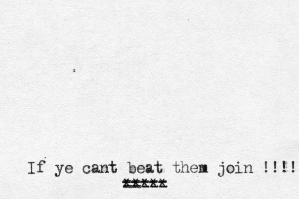 If ye cant beat them join !!!! ===== *****