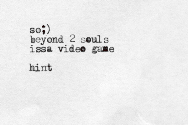 so;) beyond 2 souls issa video game hint 