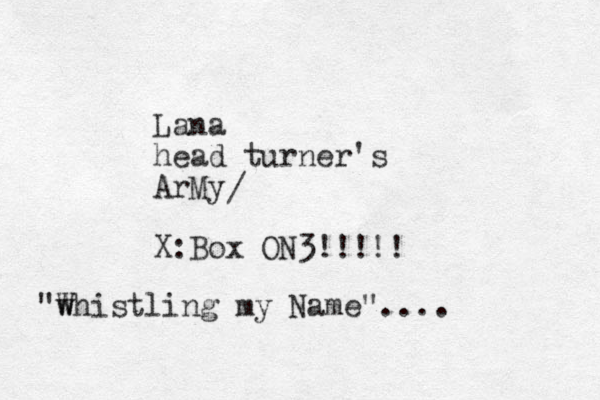 Lana head turner's ArMy X:Box ON3!!!!! / "w Whistling my Name"....