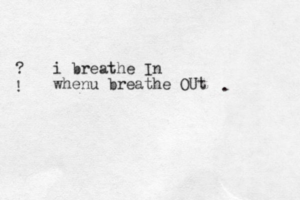 i breathe In whenu breathe OUt ? ! .