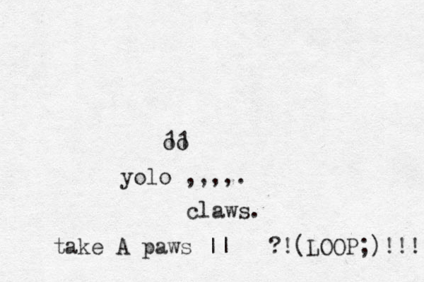 11 oo yolo ,,,,. claws. take A paws || ?!(LOOP;)!!! 