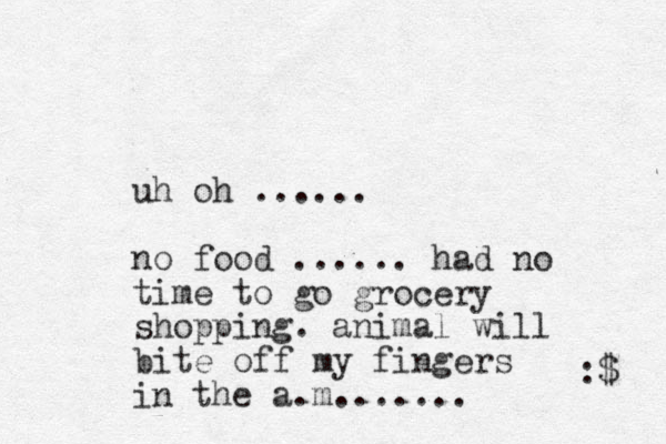 uh oh ...... no food ...... had no time to go grocery shopping. animal will bite off my fingers in the a.m....... :$ 