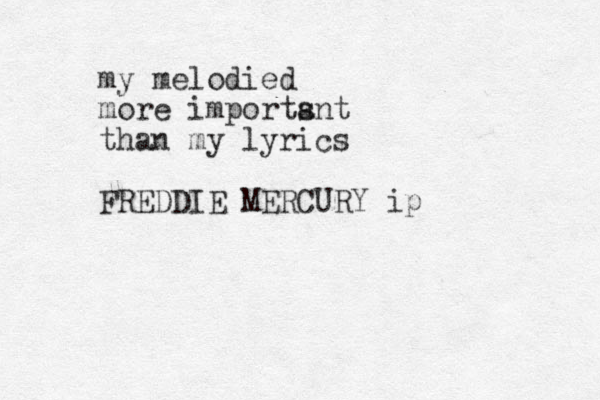 my melodied more imports ant than my lyrics FREDDIE MERCURY ip