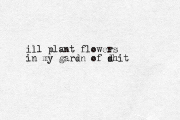 ill plant flowers in my gardn of d shit