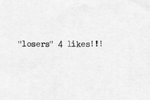 "losers" 4 likes!!!