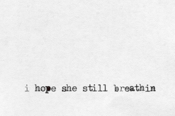 i hope she still breathin 