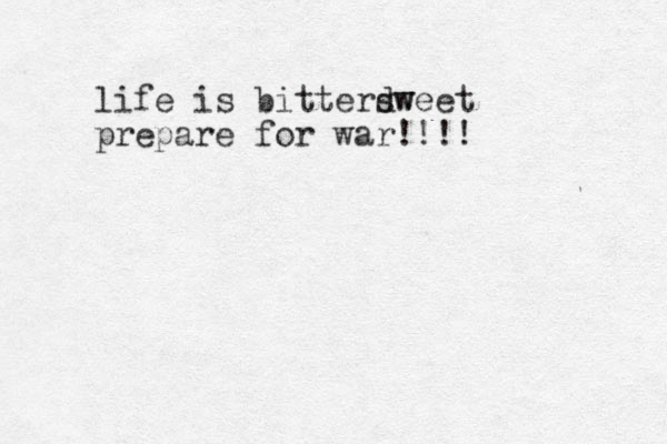 life is bitterdw sweet prepare for war!!!!
