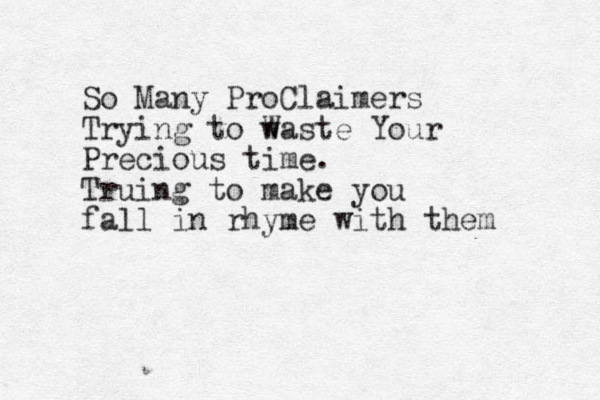 So Many ProClaimers Trying to Waste Your w Precious time. Truing to make you fall in rhyme with them