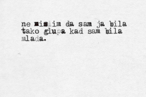 ne mislim da sam ja bila tako glupa kad sam bila mlada.