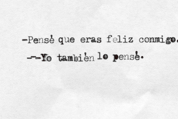 -Pense ' que eras feliz conmigo. -Yo tambien ' lo pense '. - - 