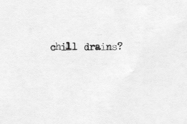 chill drains? d