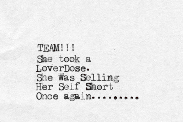 TEAM!!! She took a LoverDose. She Was w Selling Her Self Short Once again.........