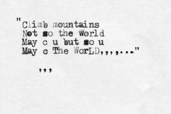 Climb mountains Not so the world W May c u but so u May c The WorLD,,,,..." " ,,,