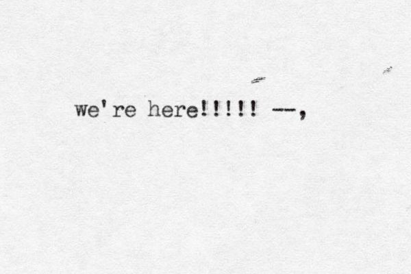 we're here!!!!! --,