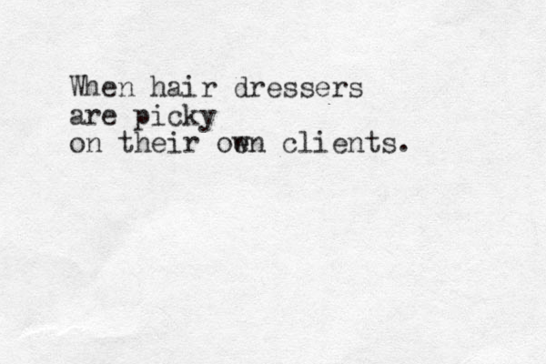 When hair dressers are picky on their oe wn clients.