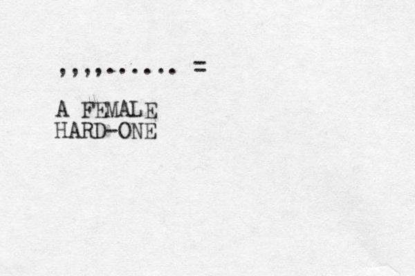 ,,,,...... = A FEMALE HARD-ONE