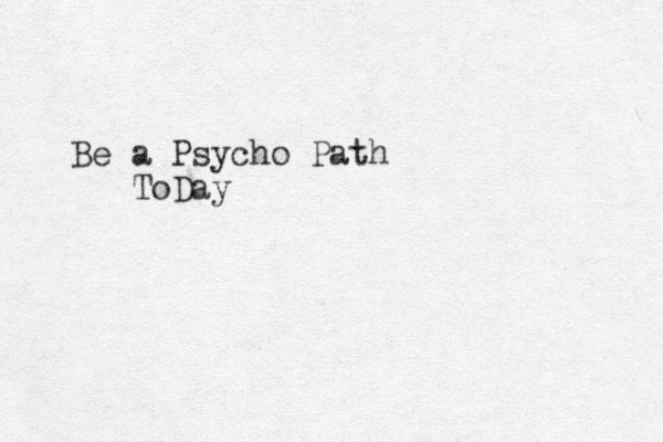 Be a Psycho Path ToDay