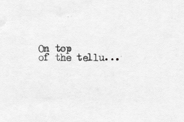 On top of the tellu ...