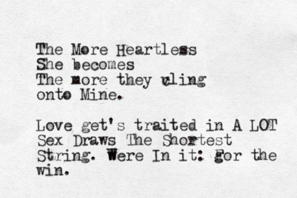 The More Heartless She becomes The more they v cling onto Mine. Love get's traited in A LOT Sex Draws The Shortest String. w Were In it: g For the win.