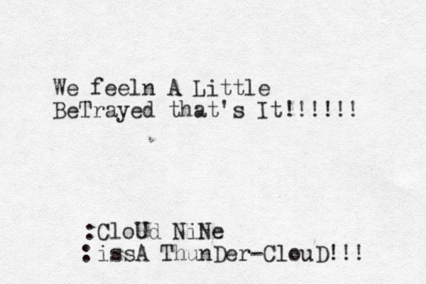 We feeln A Little BeTrayed that's It!!!!!! CloUd NiNe issA ThunDer-ClouD!!! : : 