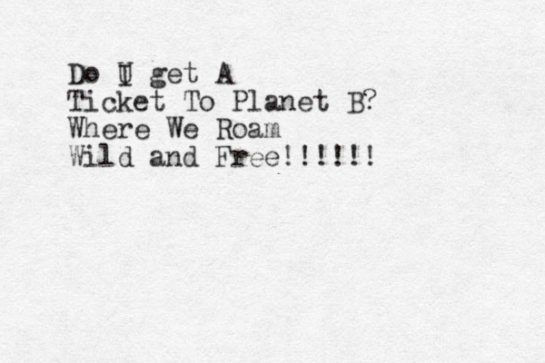 Do I U get A Ticket To Planet B? Where We Roam Wild and Free!!!!!!