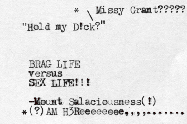 * "Hold my D!ck? \ " BRAG LIFE versus SEX LIFE!!! -Mount Salaciousness(!) (?)AM H3Reeeeeeee. ,,,,....... Missy Grant????? *
