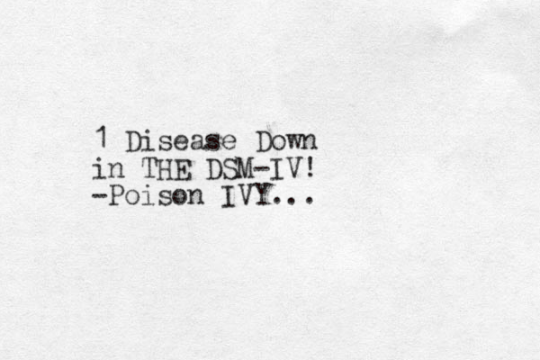 1 Disease Down in THE DSM-IV! -Poison IVY...