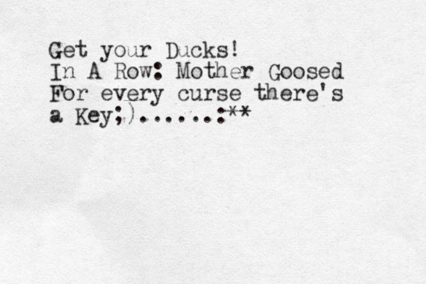 Get your Ducks! In A Row : Mother Goosed For every curse there's a Key;)......:**