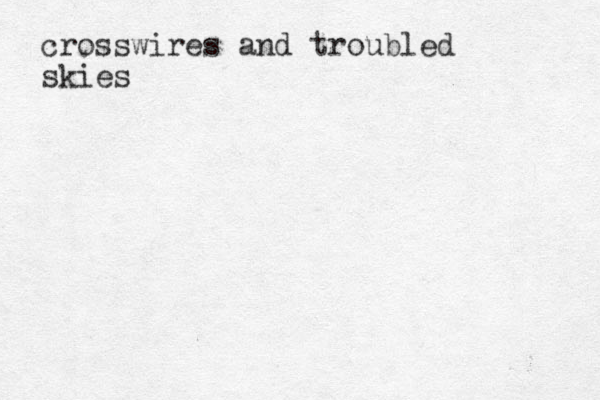 crosswires and troubled skies
